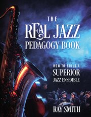 The Real Jazz Pedagogy Book : How to Build a Superior Jazz Ensemble cover image cdn