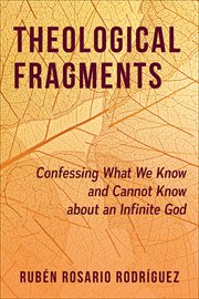 Theological Fragments : Confessing What We Know and Cannot Know about an Infinite God cover image cdn