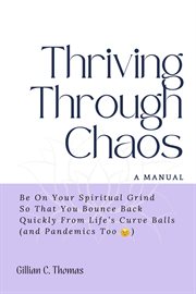 Thriving Through Chaos: A Manual - Be On Your Spiritual Grind So That You Bounce Back Quickly Fro : A Manual cover image cdn
