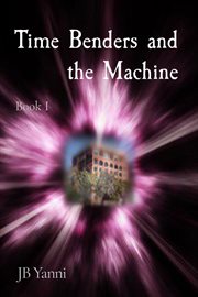 Time Benders and the Machine : Book I cover image cdn