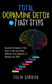 Total Dopamine Detox in 7 Easy Steps : Become the Master of Your Brain to Quit Your Phone Addiction, Porn Addiction, or Manage Your ADHD cover image cdn