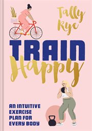 Train Happy: An Intuitive Exercise Plan for Every Body : An Intuitive Exercise Plan for Every Body cover image cdn