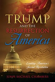 Trump and the Resurrection of America : Leading America's Second Revolution cover image cdn