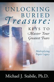 Unlocking Buried Treasure: Keys to Master Your Greatest Fears : Keys to Master Your Greatest Fears cover image cdn