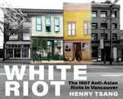 White riot : the 1907 anti-Asian riots in Vancouver cover image cdn