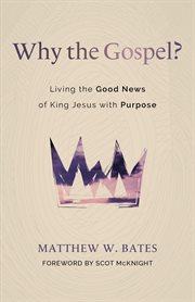 Why the Gospel? : Living the Good News of King Jesus with Purpose cover image cdn