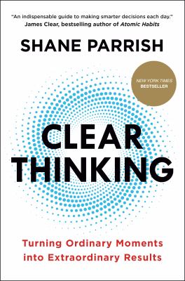 Clear thinking : turning ordinary moments into extraordinary results  cover image cdn