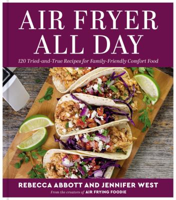 Air fryer all day : 120 tried-and-true recipes for family-friendly comfort food  cover image cdn