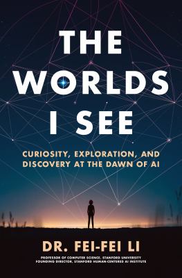 The worlds I see : curiosity, exploration, and discovery at the dawn of AI  cover image cdn