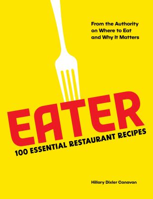Eater : 100 essential restaurant recipes from the authority on where to eat and why it matters cover image