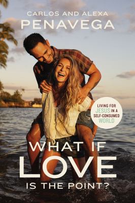 What if love is the point? : living for Jesus in a self-consumed world  cover image cdn