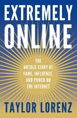 Extremely online : the untold story of fame, influence, and power on the internet  cover image cdn