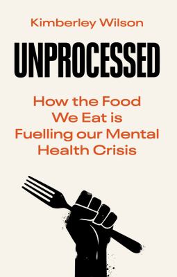 Unprocessed : how the food we eat is fuelling our mental health crisis  cover image cdn