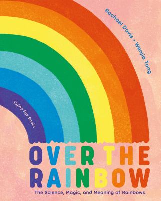 Over the rainbow : the science, magic, and meaning of rainbows  cover image cdn