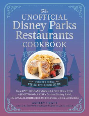 The unofficial Disney Parks restaurants cookbook : from Cafe Orleans's battered & fried Monte Cristo to Hollywood & Vine's caramel monkey bread, 100 magical dishes from the best Disney dining destinations cover image