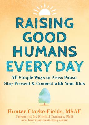 Raising good humans every day : 50 simple ways to press pause, stay present, & connect with your kids  cover image cdn