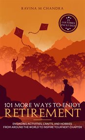 101 More Ways to Enjoy Retirement : Engaging Activities, Crafts, and Hobbies from Around the World to Inspire Your Next Chapter cover image cdn