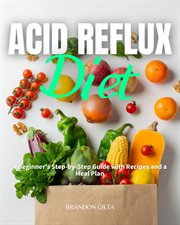 Acid Reflux Diet : A Beginner's Step by Step Guide with Recipes and a Meal Plan cover image cdn