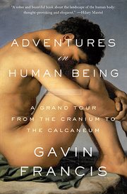 Adventures in Human Being : A Grand Tour from the Cranium to the Calcaneum cover image cdn