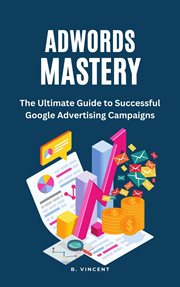 AdWords Mastery : the ultimate guide to successful Google advertising campaigns cover image cdn
