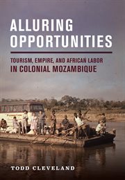 Alluring Opportunities : Tourism, Empire, and African Labor in Colonial Mozambique cover image cdn