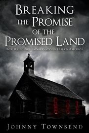 Breaking the Promise of the Promised Land : How Religious Conservatives Failed America cover image cdn