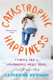 Catastrophic Happiness : Finding Joy in Childhood's Messy Years cover image cdn