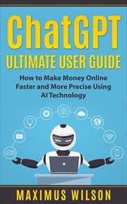 ChatGPT Ultimate User Guide - How to Make Money Online Faster and More Precise Using AI Technology : How to Make Money Online Faster and More Precise Using AI Technology cover image cdn