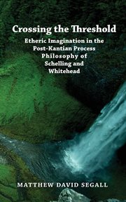 Crossing the Threshold : Etheric Imagination in the Post-Kantian Process Philosophy of Schelling and Whitehead cover image cdn