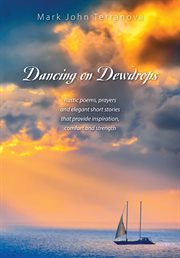 Dancing on Dewdrops : rustic poems, prayers and elegant short stories that provide inspiration, comfort and strength cover image cdn