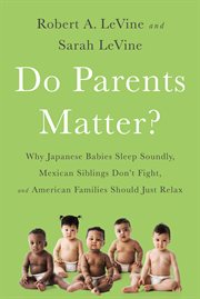 Do Parents Matter? : Why Japanese Babies Sleep Soundly, Mexican Siblings Don't Fight, and American Families Should Just R cover image cdn