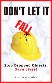 Don't Let It Fall: Stop Dropped Objects, Save Lives! : Stop Dropped Objects, Save Lives! cover image cdn