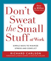Don't Sweat the Small Stuff at Work : Simple Ways to Minimize Stress and Conflict While Bringing Out the Best in Yourself and Others cover image cdn