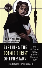 Earthing the Cosmic Christ of Ephesians-The Universe, Trinity, and Zhiyi's Threefold Truth, Volume 3 : The Universe, Trinity, and Zhiyi's Threefold Truth, Volume 3 cover image cdn