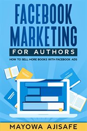 Facebook Marketing for Authors : How To Sell More Books With Facebook Ads cover image cdn