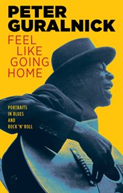 Feel Like Going Home : Portraits in Blues and Rock 'n' Roll cover image cdn
