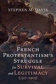 French Protestantism's Struggle for Survival and Legitimacy (1517–1905) cover image cdn