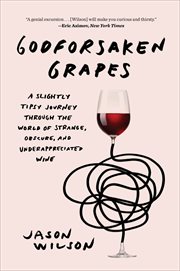 Godforsaken Grapes : A Slightly Tipsy Journey through the World of Strange, Obscure, and Underappreciated Wine cover image cdn