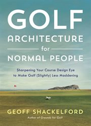 Golf Architecture for Normal People : sharpening your cours design eye to make golf (slightly) less maddening cover image cdn