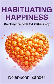 Habituating Happiness : cracking the code to limitless joy cover image cdn