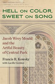 Hell on Color, Sweet on Song : Jacob Wrey Mould and the Artful Beauty of Central Park cover image cdn