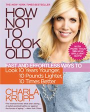 How Not to Look Old : Fast and Effortless Ways to Look 10 Years Younger, 10 Pounds Lighter, 10 Times Better cover image cdn