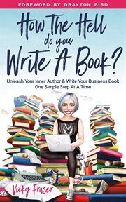 How the Hell Do You Write a Book? : Unleash your inner author & write your book one simple step at a time cover image cdn