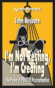 I'm Not Resting, I'm Creating: The Power of Positive Procrastination : The Power of Positive Procrastination cover image cdn