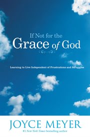 If Not for the Grace of God : Learning to Live Independent of Frustrations and Struggles cover image cdn