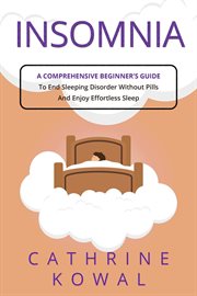 Insomnia : A Comprehensive Beginner's Guide to End Sleeping Disorder without Pills and Enjoy Effortless Sleep cover image cdn
