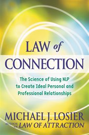 Law of Connection : The Science of Using NLP to Create Ideal Personal and Professional Relationships cover image cdn