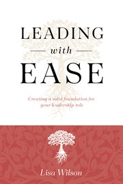 Leading With Ease: Greating a Solid Foundation for Your Leadership Role : Greating a Solid Foundation for Your Leadership Role cover image cdn
