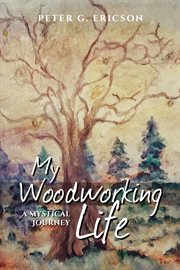 My Woodworking Life, a Mystical Journey cover image cdn