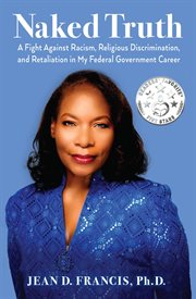 Naked Truth : A Fight Against Racism, Religious Discrimination, and Retaliation in My Federal Government Career cover image cdn